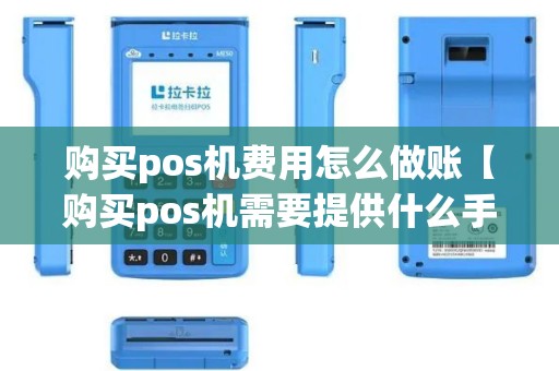 购买pos机费用怎么做账【购买pos机需要提供什么手续】
