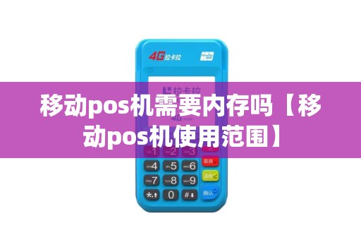 移动pos机需要内存吗【移动pos机使用范围】