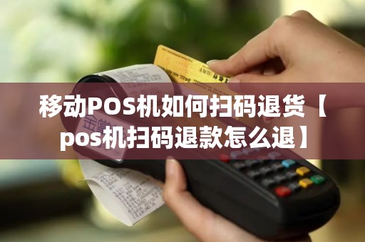 移动POS机如何扫码退货【pos机扫码退款怎么退】
