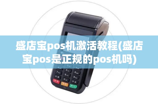 盛店宝pos机激活教程(盛店宝pos是正规的pos机吗) 盛店宝pos机激活教程(盛店宝pos是正规的pos机吗)
