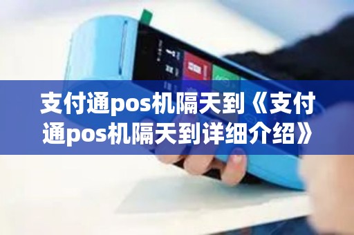 支付通pos机隔天到《支付通pos机隔天到详细介绍》