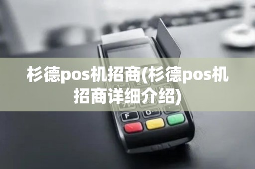 杉德pos机招商(杉德pos机招商详细介绍) 杉德pos机招商(杉德pos机招商详细介绍)