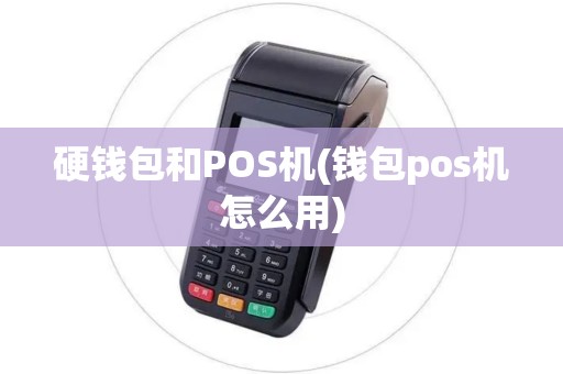 硬钱包和POS机(钱包pos机怎么用)