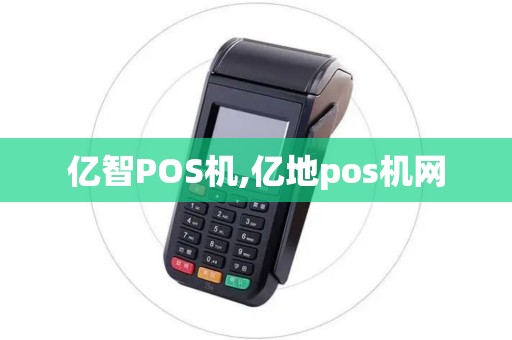 亿智POS机,亿地pos机网 亿智POS机,亿地pos机网