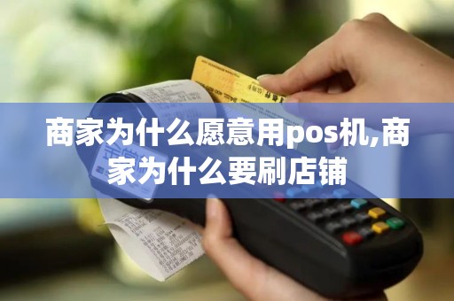 商家为什么愿意用pos机,商家为什么要刷店铺 商家为什么愿意用pos机,商家为什么要刷店铺