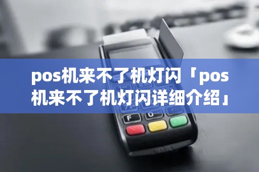 pos机来不了机灯闪「pos机来不了机灯闪详细介绍」 pos机来不了机灯闪「pos机来不了机灯闪详细介绍」