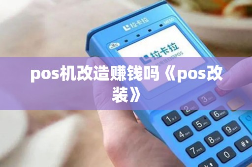 pos机改造赚钱吗《pos改装》