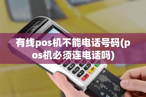 有线pos机不能电话号码(pos机必须连电话吗)