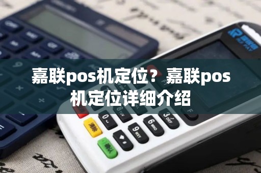 嘉联pos机定位?嘉联pos机定位详细介绍 嘉联pos机定位?嘉联pos机定位详细介绍