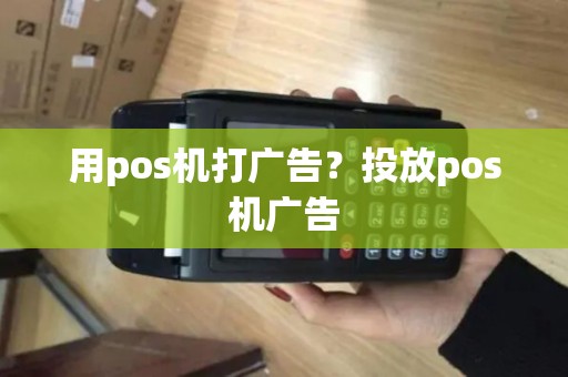 用pos机打广告？投放pos机广告