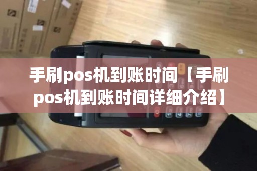 手刷pos机到账时间【手刷pos机到账时间详细介绍】