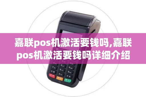 嘉联pos机激活要钱吗,嘉联pos机激活要钱吗详细介绍 嘉联pos机激活要钱吗,嘉联pos机激活要钱吗详细介绍
