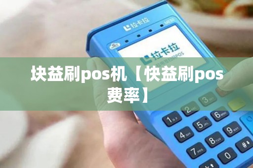 块益刷pos机【快益刷pos费率】