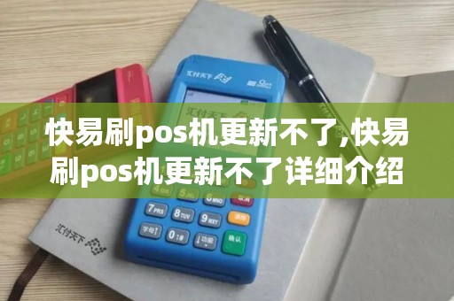 快易刷pos机更新不了,快易刷pos机更新不了详细介绍