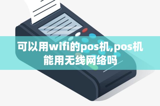 可以用wifi的pos机,pos机能用无线网络吗