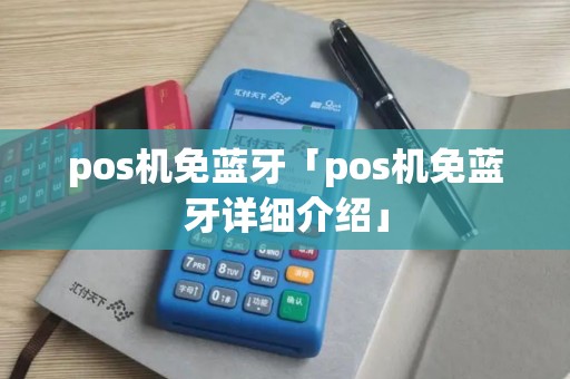 pos机免蓝牙「pos机免蓝牙详细介绍」