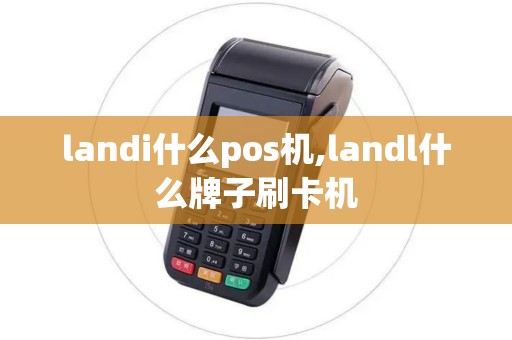 landi什么pos机,landl什么牌子刷卡机