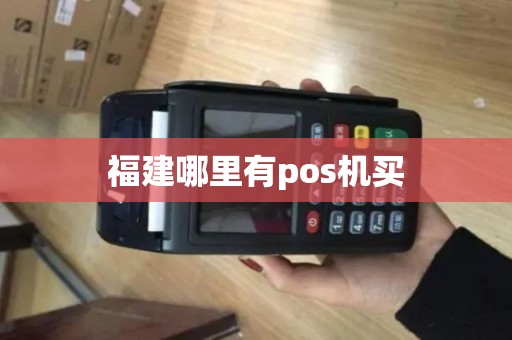 福建哪里有pos机买 福建哪里有pos机买