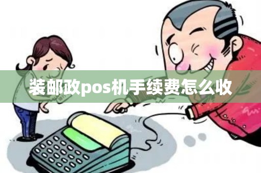 装邮政pos机手续费怎么收 装邮政pos机手续费怎么收