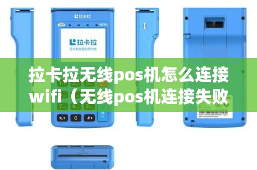 拉卡拉无线pos机怎么连接wifi（无线pos机连接失败）