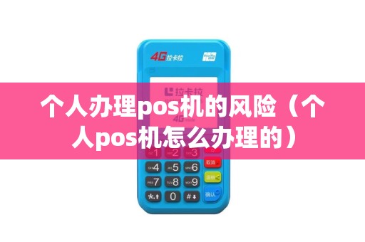 个人办理pos机的风险（个人pos机怎么办理的）