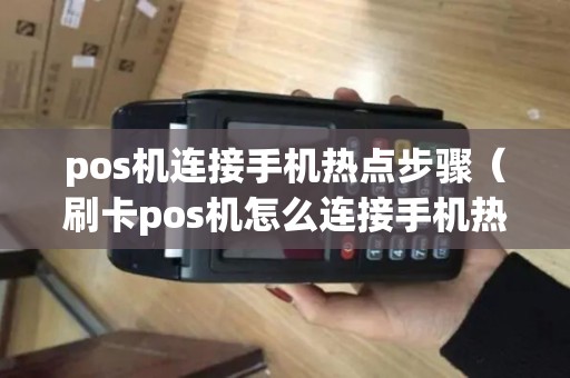 pos机连接手机热点步骤（刷卡pos机怎么连接手机热点）
