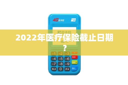 2022年医疗保险截止日期？