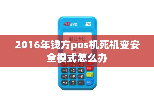 2016年钱方pos机死机变安全模式怎么办 2016年钱方pos机死机变安全模式怎么办