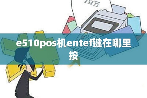 e510pos机entef键在哪里按 e510pos机entef键在哪里按