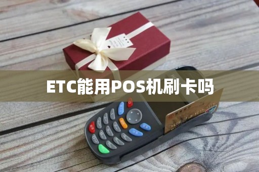 ETC能用POS机刷卡吗 ETC能用POS机刷卡吗