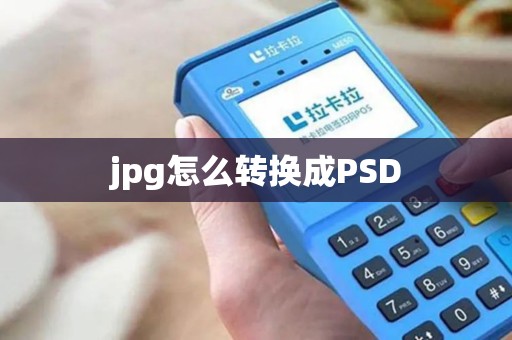 jpg怎么转换成PSD jpg怎么转换成PSD