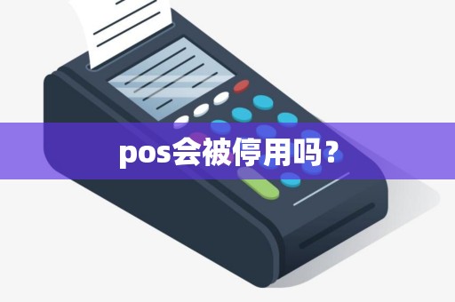 pos会被停用吗？