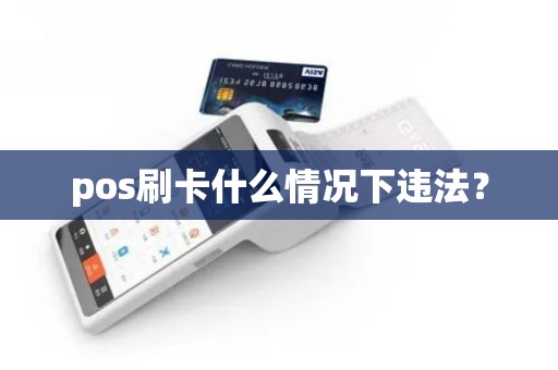 pos刷卡什么情况下违法？