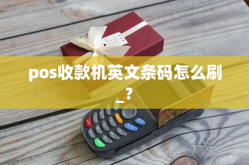 pos收款机英文条码怎么刷_？