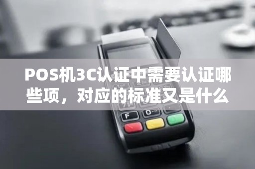 POS机3C认证中需要认证哪些项，对应的标准又是什么？