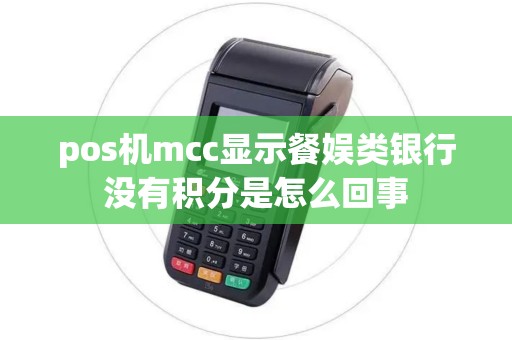 pos机mcc显示餐娱类银行没有积分是怎么回事