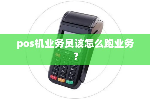 pos机业务员该怎么跑业务？