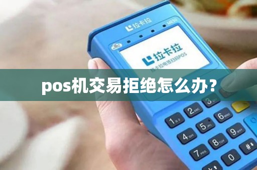 pos机交易拒绝怎么办？