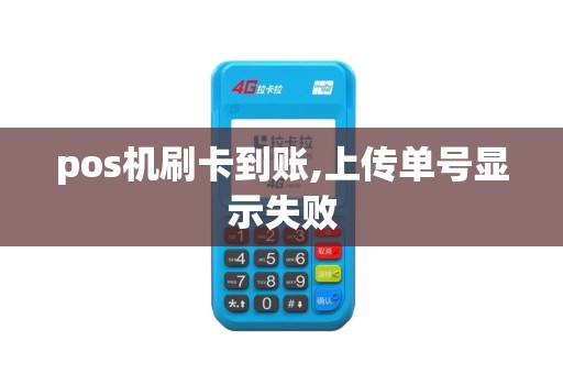 pos机刷卡到账,上传单号显示失败
