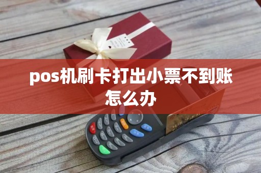 pos机刷卡打出小票不到账怎么办 pos机刷卡打出小票不到账怎么办