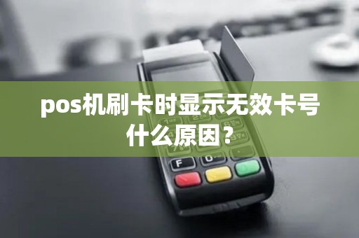 pos机刷卡时显示无效卡号什么原因？