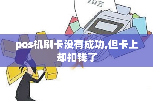 pos机刷卡没有成功,但卡上却扣钱了