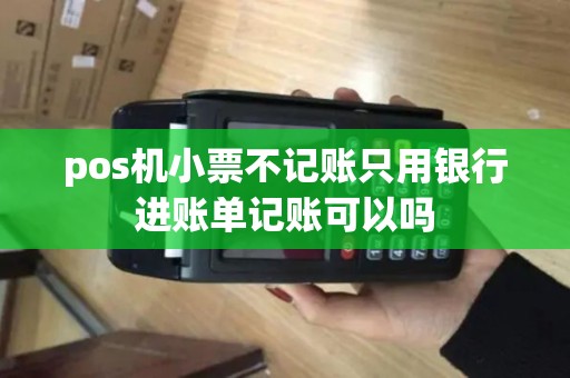 pos机小票不记账只用银行进账单记账可以吗