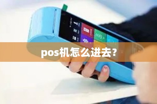 pos机怎么进去? pos机怎么进去?