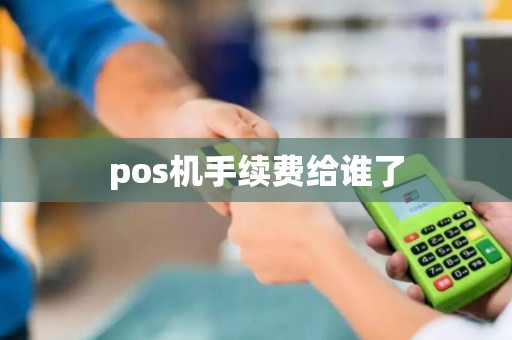 pos机手续费给谁了 pos机手续费给谁了