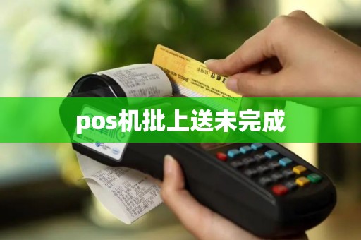 pos机批上送未完成