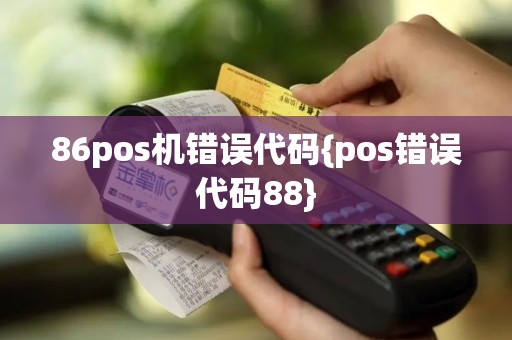 86pos机错误代码{pos错误代码88}