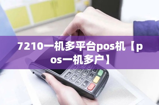 7210一机多平台pos机【pos一机多户】