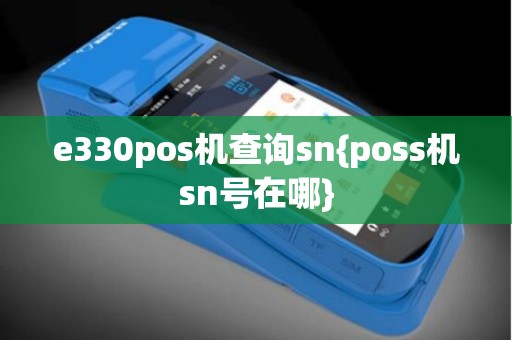 e330pos机查询sn{poss机sn号在哪}
