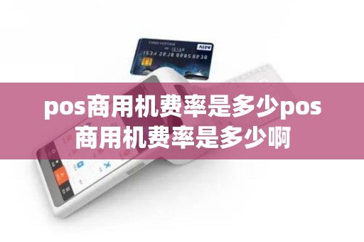 pos商用机费率是多少pos商用机费率是多少啊